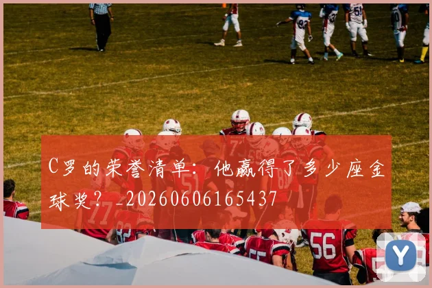 C罗的荣誉清单:他赢得了多少座金球奖?_20260606165437