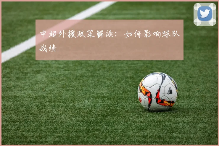 中超外援政策解读：如何影响球队战绩