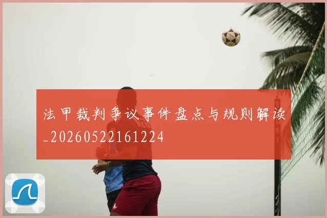 法甲裁判争议事件盘点与规则解读_20260522161224