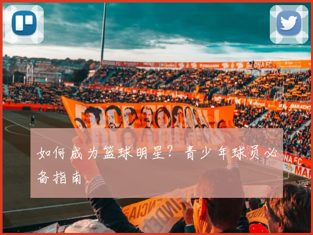 如何成为篮球明星?青少年球员必备指南