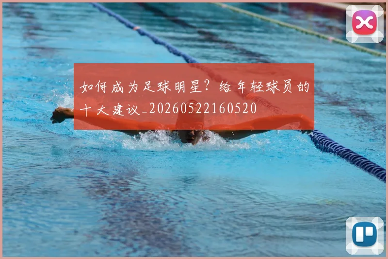 如何成为足球明星？给年轻球员的十大建议_20260522160520
